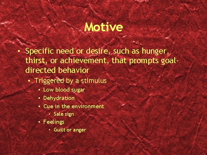 Motive • Specific need or desire, such as hunger, thirst, or achievement, that prompts