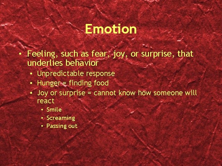 Emotion • Feeling, such as fear, joy, or surprise, that underlies behavior • Unpredictable