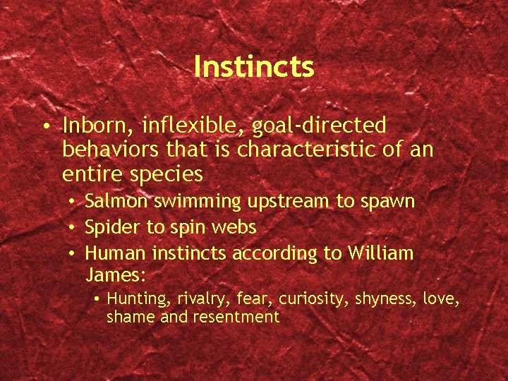 Instincts • Inborn, inflexible, goal-directed behaviors that is characteristic of an entire species •