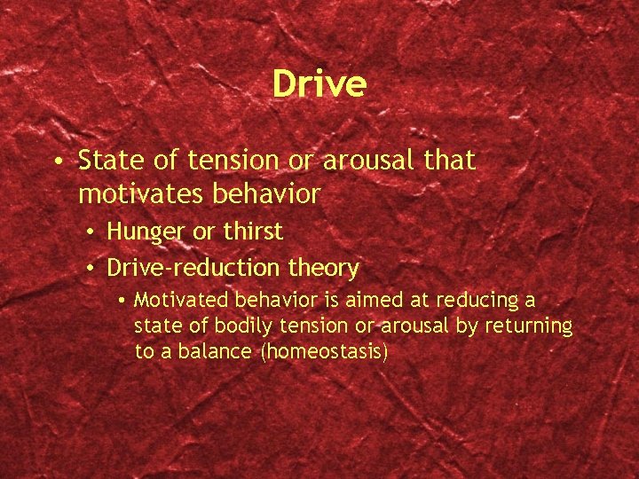 Drive • State of tension or arousal that motivates behavior • Hunger or thirst