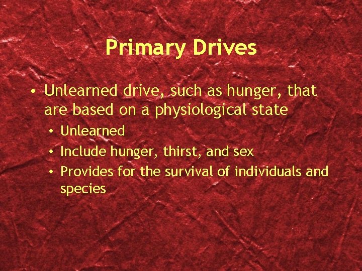 Primary Drives • Unlearned drive, such as hunger, that are based on a physiological