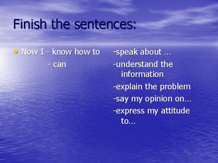 Finish the sentences: • Now I - know how to - can -speak about