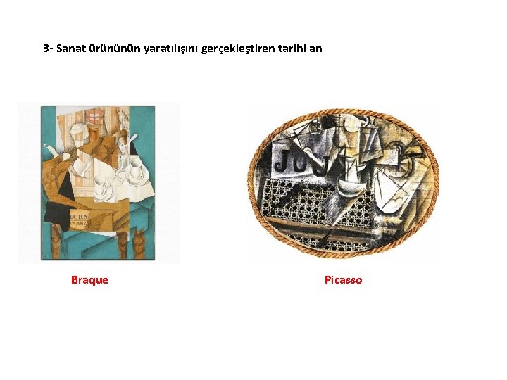 3 - Sanat ürününün yaratılışını gerçekleştiren tarihi an Braque Picasso 