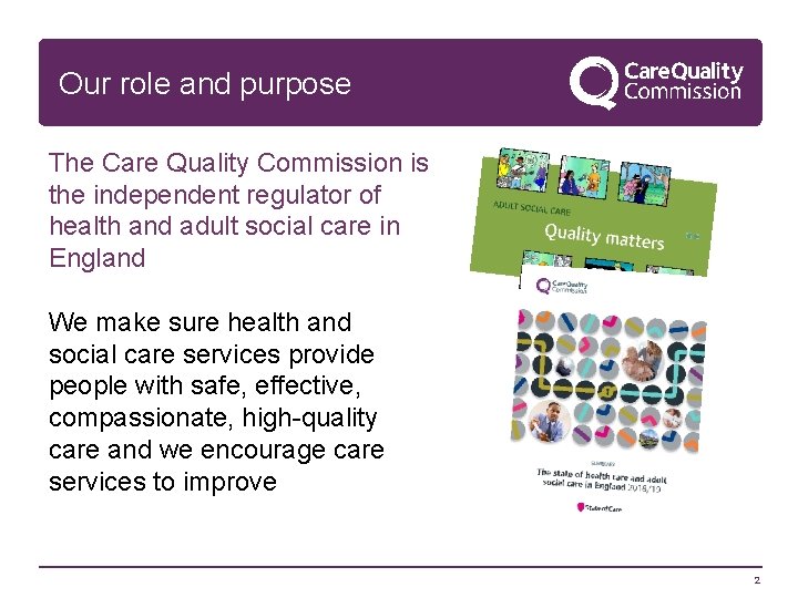 Our role and purpose The Care Quality Commission is the independent regulator of health