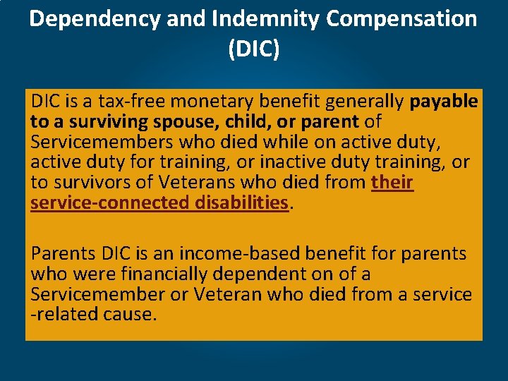 Dependency and Indemnity Compensation (DIC) DIC is a tax-free monetary benefit generally payable to