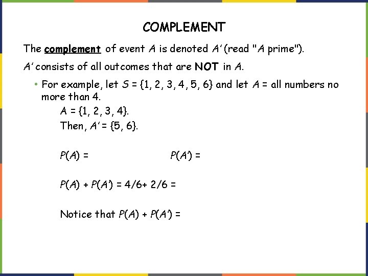 COMPLEMENT The complement of event A is denoted A′ (read "A prime"). A′ consists