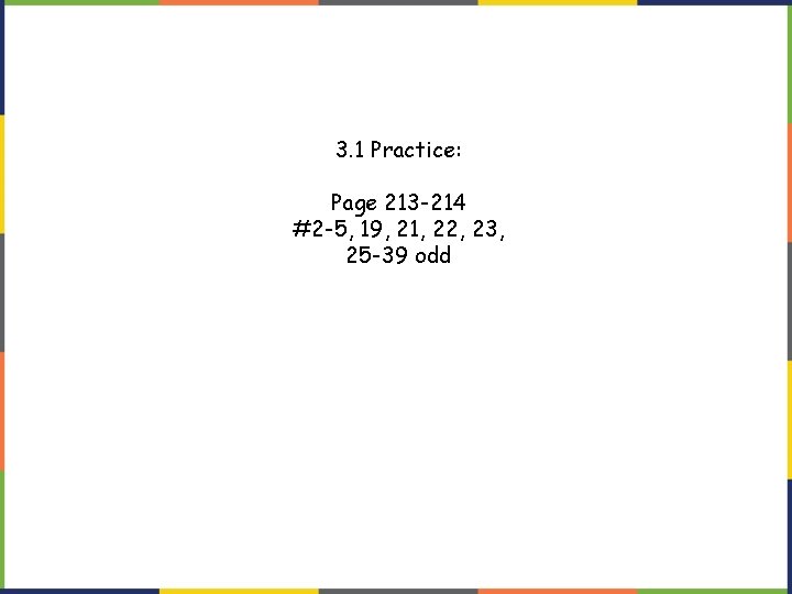 3. 1 Practice: Page 213 -214 #2 -5, 19, 21, 22, 23, 25 -39