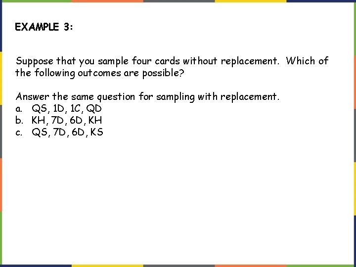 EXAMPLE 3: Suppose that you sample four cards without replacement. Which of the following