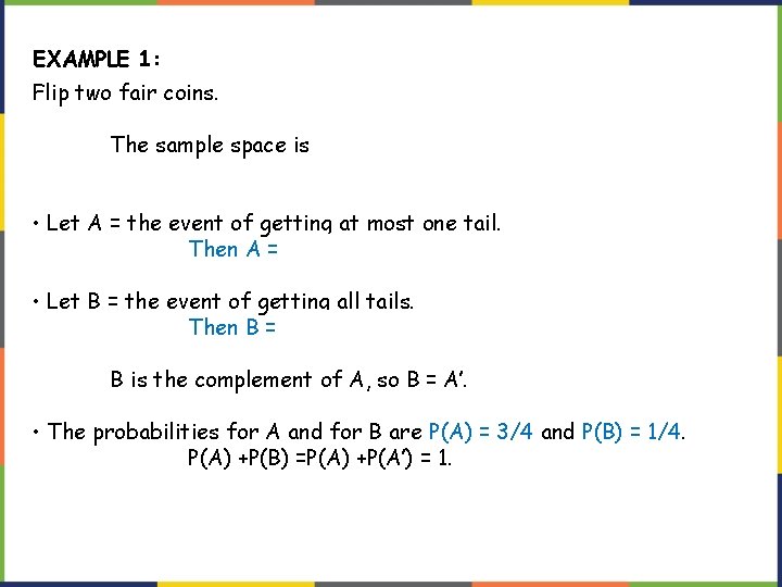 EXAMPLE 1: Flip two fair coins. The sample space is {HH, HT, TH, TT}