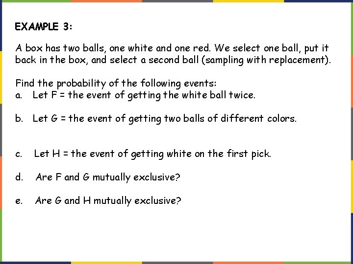 EXAMPLE 3: A box has two balls, one white and one red. We select