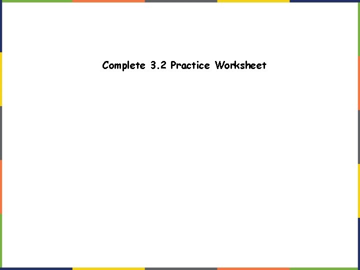 Complete 3. 2 Practice Worksheet 