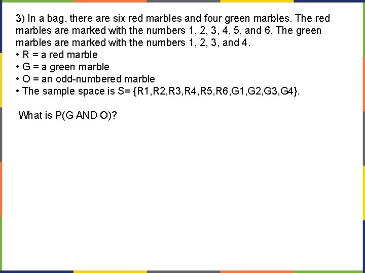 3) In a bag, there are six red marbles and four green marbles. The