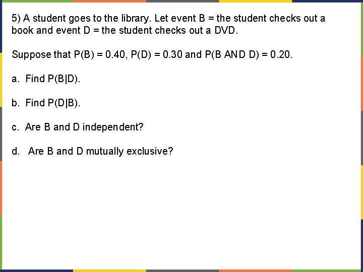 5) A student goes to the library. Let event B = the student checks