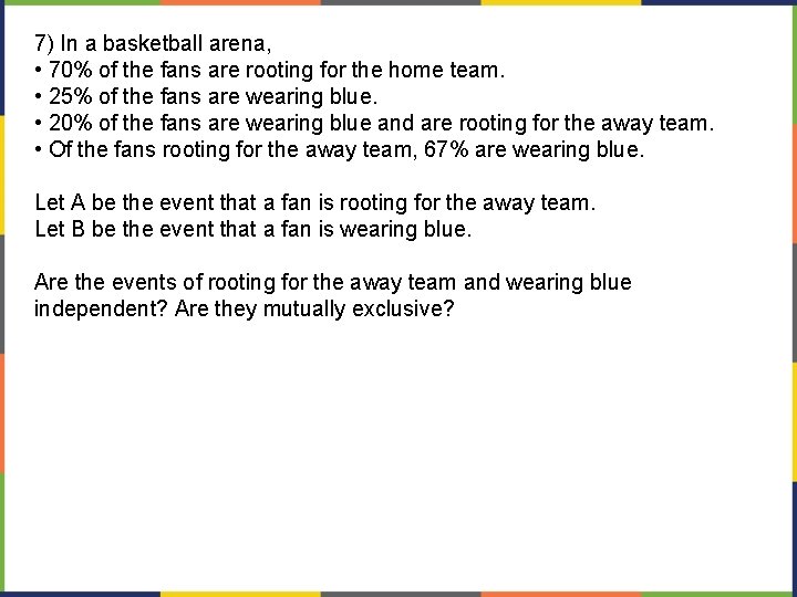 7) In a basketball arena, • 70% of the fans are rooting for the