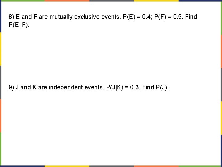 8) E and F are mutually exclusive events. P(E) = 0. 4; P(F) =