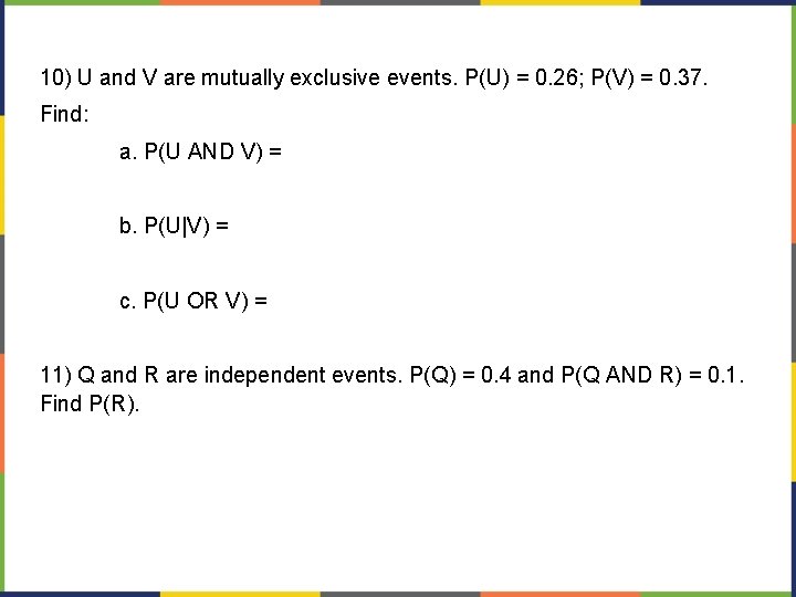 10) U and V are mutually exclusive events. P(U) = 0. 26; P(V) =