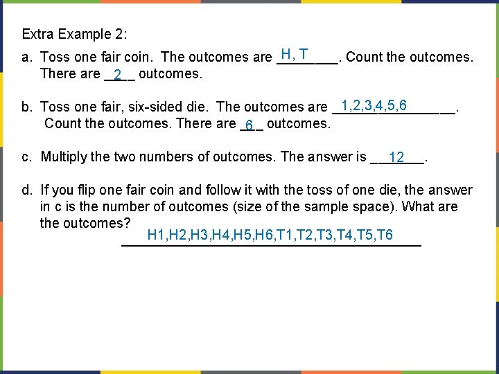 Extra Example 2: H, T a. Toss one fair coin. The outcomes are ____.