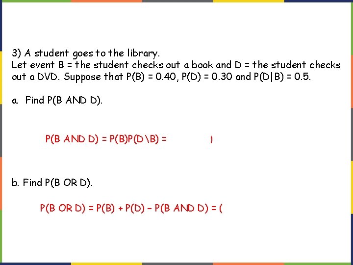 3) A student goes to the library. Let event B = the student checks