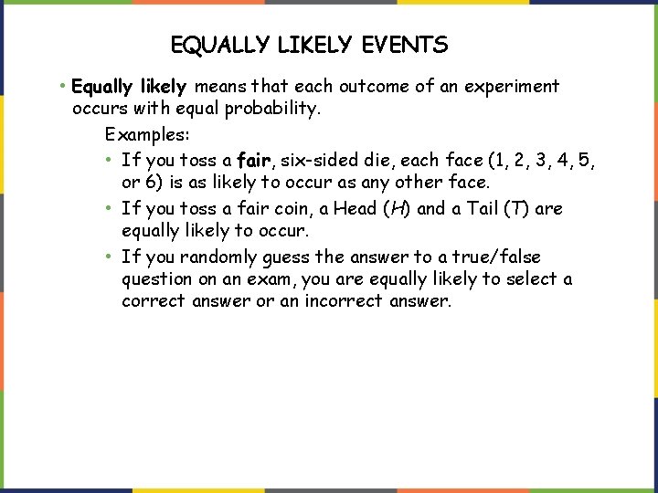 EQUALLY LIKELY EVENTS • Equally likely means that each outcome of an experiment occurs