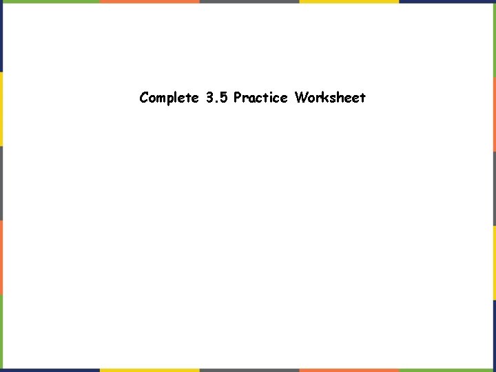 Complete 3. 5 Practice Worksheet 