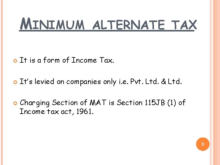 MINIMUM ALTERNATE TAX It is a form of Income Tax. It’s levied on companies