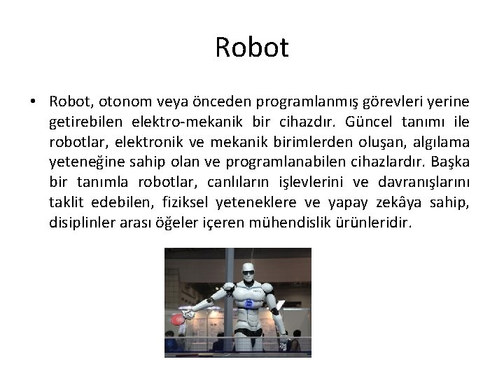 Robot • Robot, otonom veya önceden programlanmış görevleri yerine getirebilen elektro-mekanik bir cihazdır. Güncel