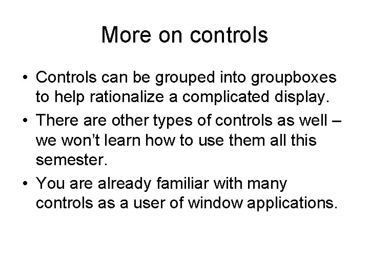 More on controls • Controls can be grouped into groupboxes to help rationalize a