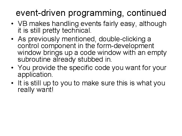 event-driven programming, continued • VB makes handling events fairly easy, although it is still