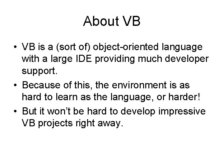 About VB • VB is a (sort of) object-oriented language with a large IDE
