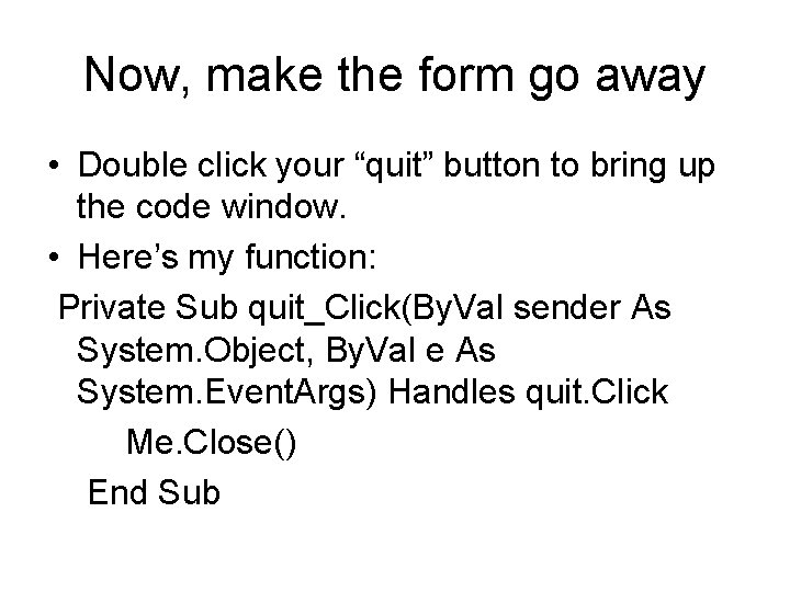 Now, make the form go away • Double click your “quit” button to bring