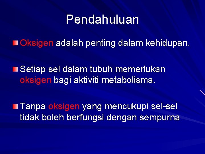 Pendahuluan Oksigen adalah penting dalam kehidupan. Setiap sel dalam tubuh memerlukan oksigen bagi aktiviti