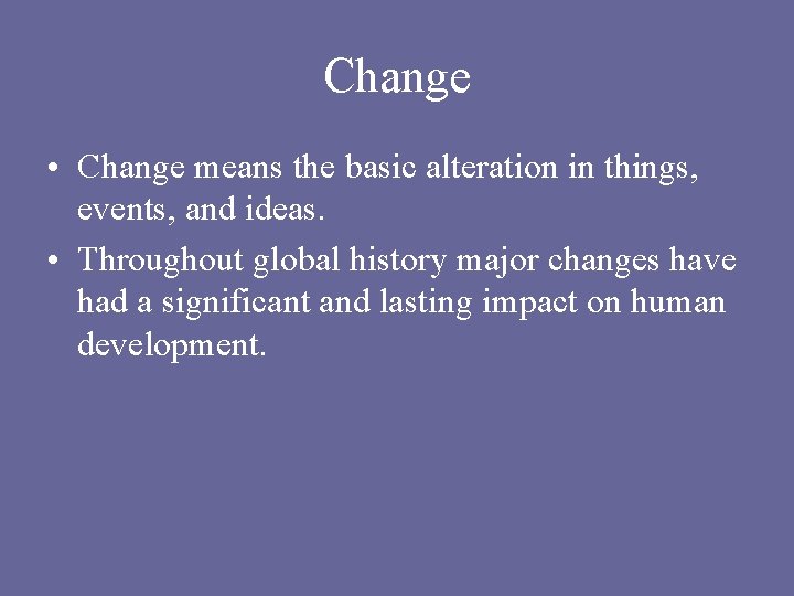 Change • Change means the basic alteration in things, events, and ideas. • Throughout