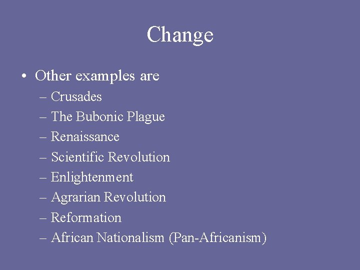 Change • Other examples are – Crusades – The Bubonic Plague – Renaissance –