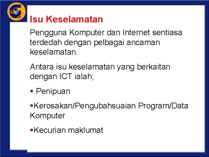 Isu Keselamatan Pengguna Komputer dan Internet sentiasa terdedah dengan pelbagai ancaman keselamatan. Antara isu