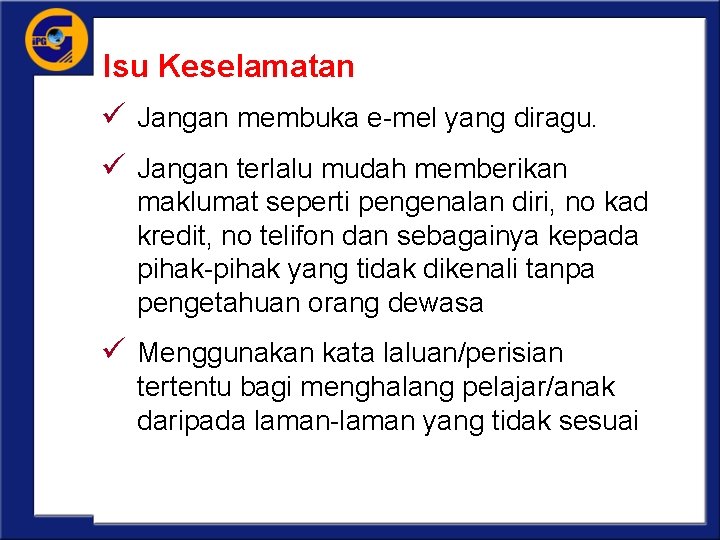 Isu Keselamatan ü Jangan membuka e-mel yang diragu. ü Jangan terlalu mudah memberikan maklumat