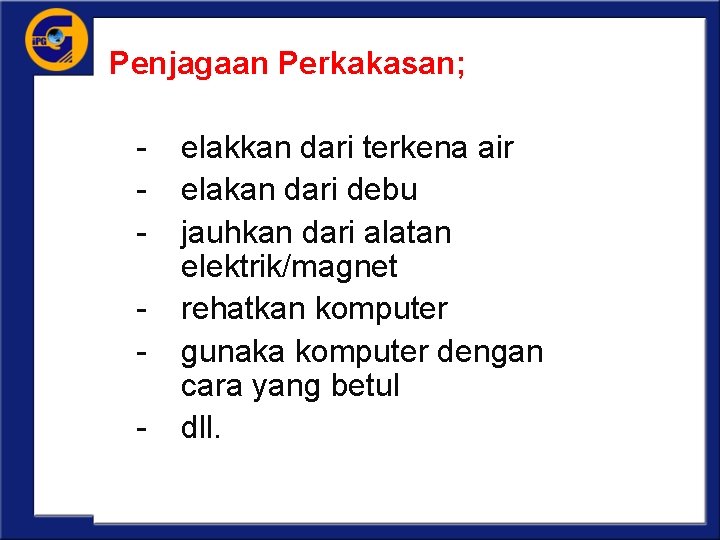 Penjagaan Perkakasan; - elakkan dari terkena air elakan dari debu jauhkan dari alatan elektrik/magnet