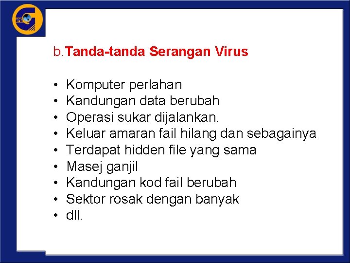 b. Tanda-tanda Serangan Virus • • • Komputer perlahan Kandungan data berubah Operasi sukar