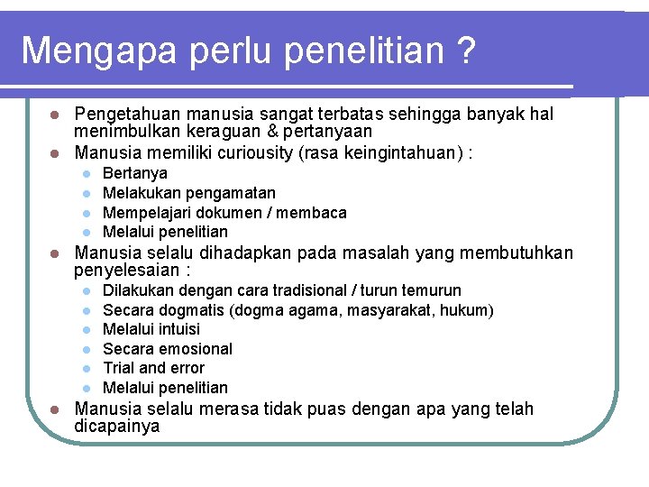 Mengapa perlu penelitian ? Pengetahuan manusia sangat terbatas sehingga banyak hal menimbulkan keraguan &