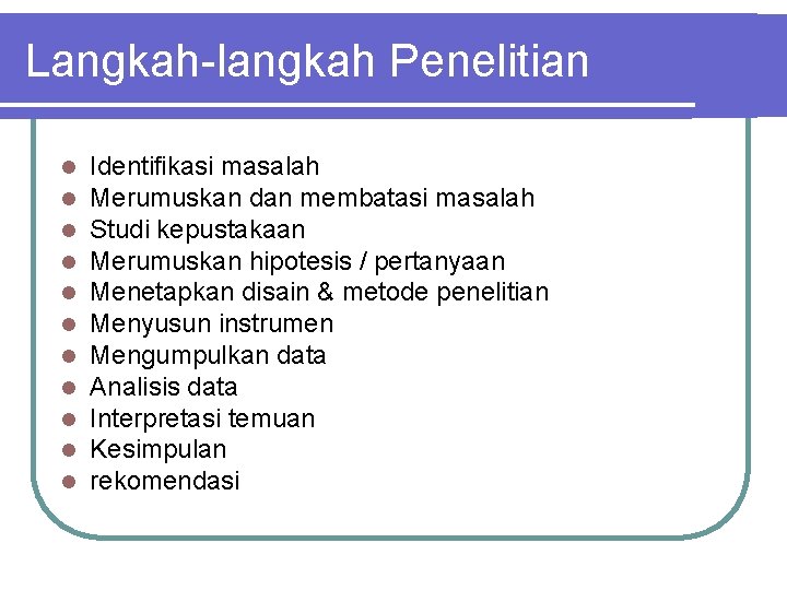 Langkah-langkah Penelitian l l l Identifikasi masalah Merumuskan dan membatasi masalah Studi kepustakaan Merumuskan