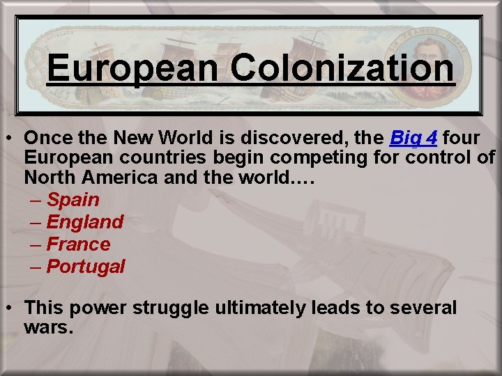 European Colonization • Once the New World is discovered, the Big 4 four European