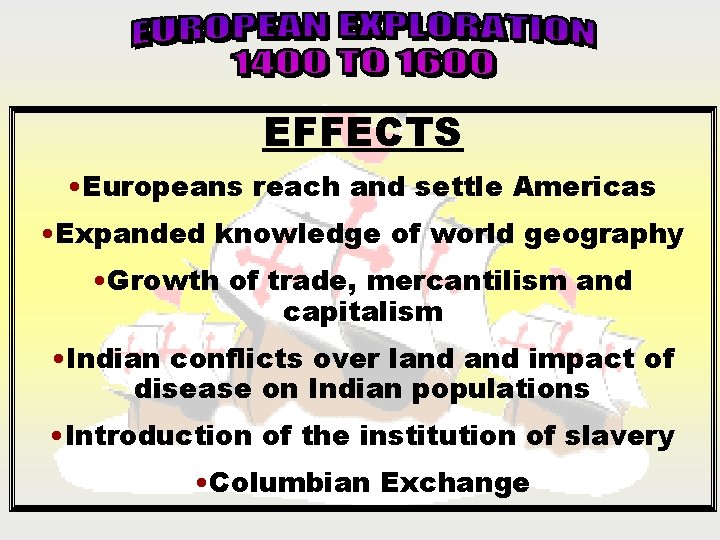 EFFECTS • Europeans reach and settle Americas • Expanded knowledge of world geography •