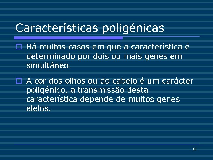 Características poligénicas o Há muitos casos em que a característica é determinado por dois