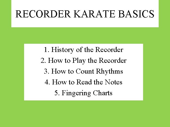 RECORDER KARATE BASICS 1. History of the Recorder 2. How to Play the Recorder