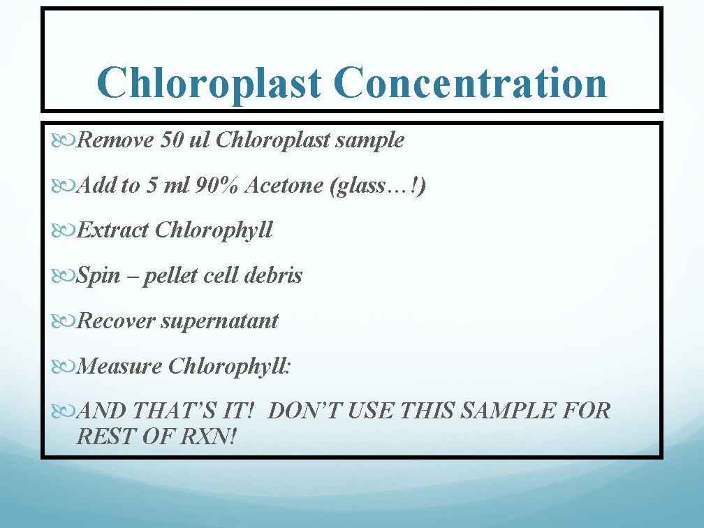 Chloroplast Concentration Remove 50 ul Chloroplast sample Add to 5 ml 90% Acetone (glass…!)