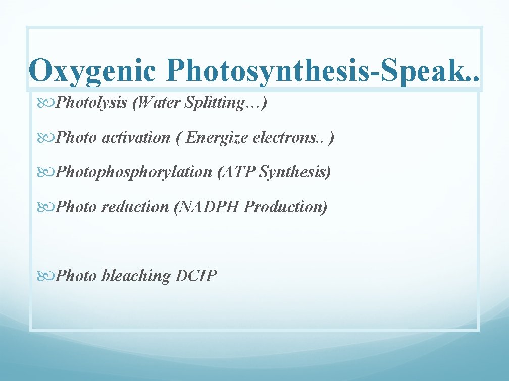Oxygenic Photosynthesis-Speak. . Photolysis (Water Splitting…) Photo activation ( Energize electrons. . ) Photophosphorylation