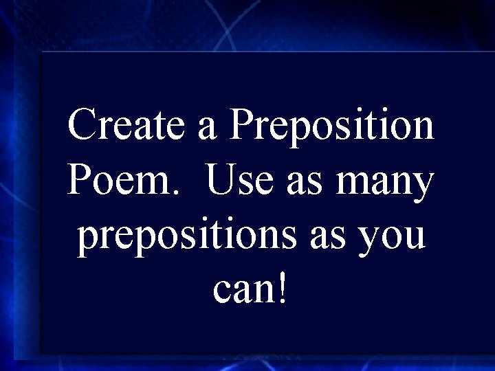 Create a Preposition Poem. Use as many prepositions as you can! 
