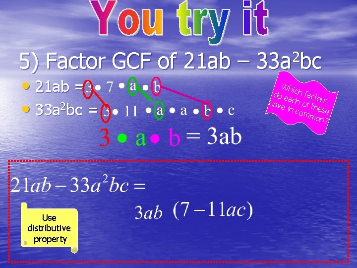 5) Factor GCF of 21 ab – 33 a 2 bc • 21 ab