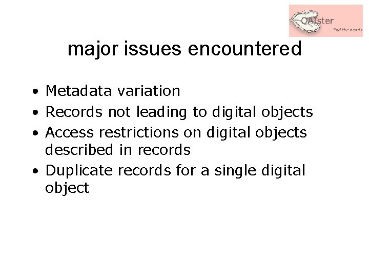 major issues encountered • Metadata variation • Records not leading to digital objects •