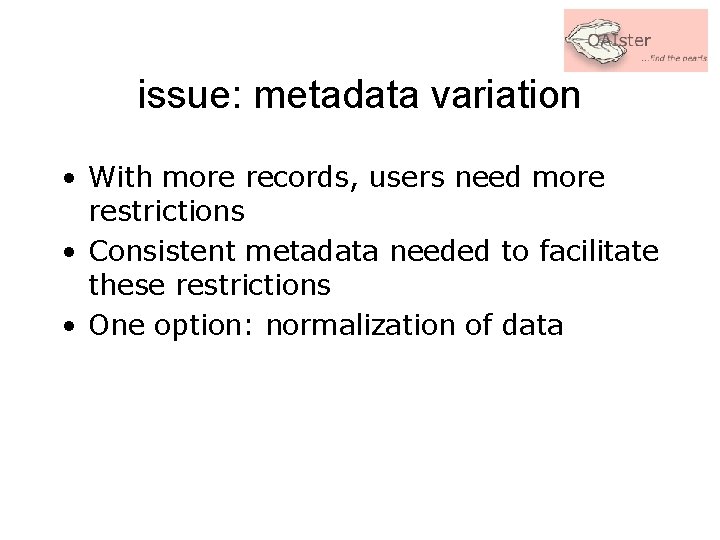 issue: metadata variation • With more records, users need more restrictions • Consistent metadata