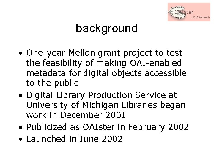 background • One-year Mellon grant project to test the feasibility of making OAI-enabled metadata